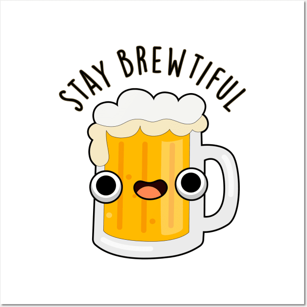 Stay Brewtiful Cute Beautiful Beer Pun Wall Art by punnybone